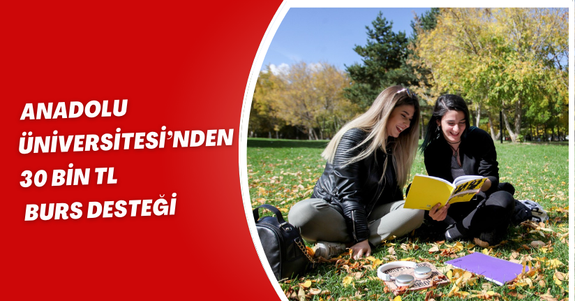 Anadolu Üniversitesi’nden 30 bin TL burs desteği