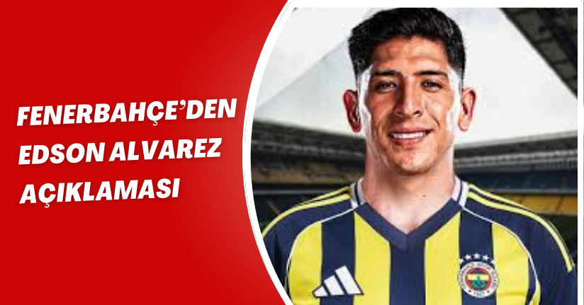 Fenerbahçe’den Edson Alvarez Açıklaması