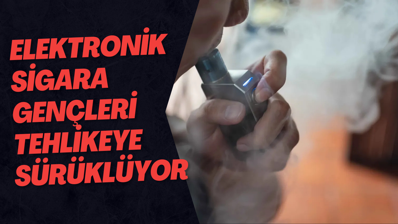 Elektronik Sigara Gençleri Tehlikeye Sürüklüyor