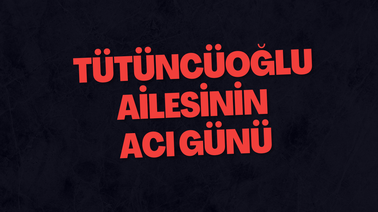 Tütüncüoğlu Ailesinin Acı Günü