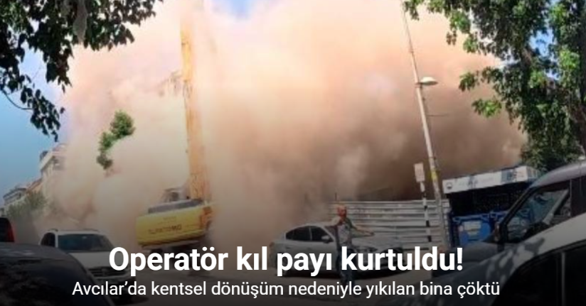 Avcılar’da kentsel dönüşüm nedeniyle yıkılan bina çöktü