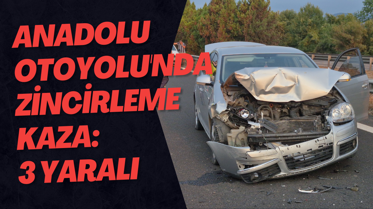 Anadolu Otoyolu'nda Zincirleme Kaza: 3 Yaralı