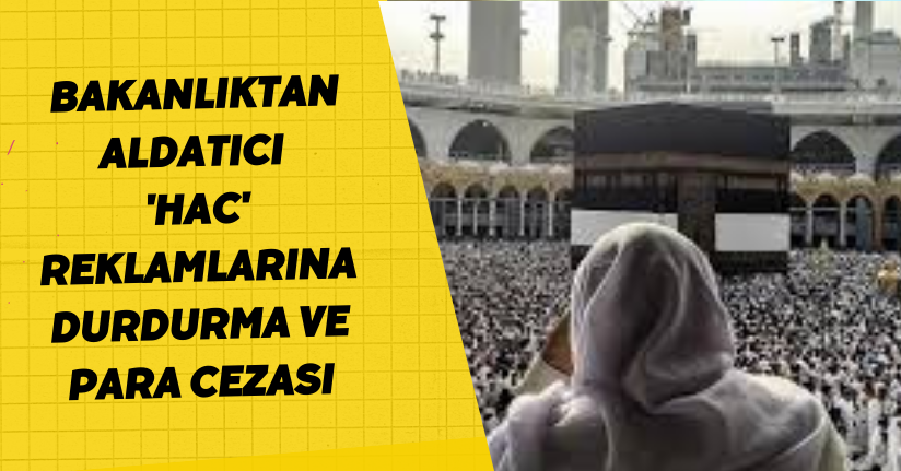Bakanlıktan aldatıcı 'hac' reklamlarına durdurma ve para cezası