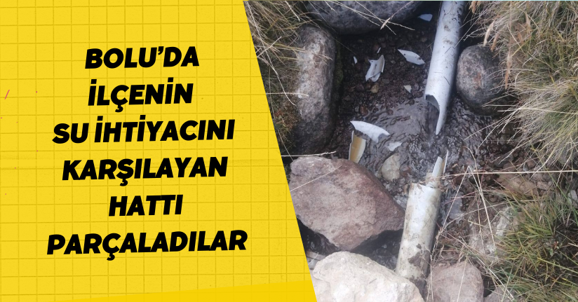 Bolu’da ilçenin su ihtiyacını karşılayan hattı parçaladılar