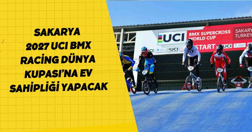 Sakarya, 2027 UCI BMX Racing Dünya Kupası’na ev sahipliği yapacak