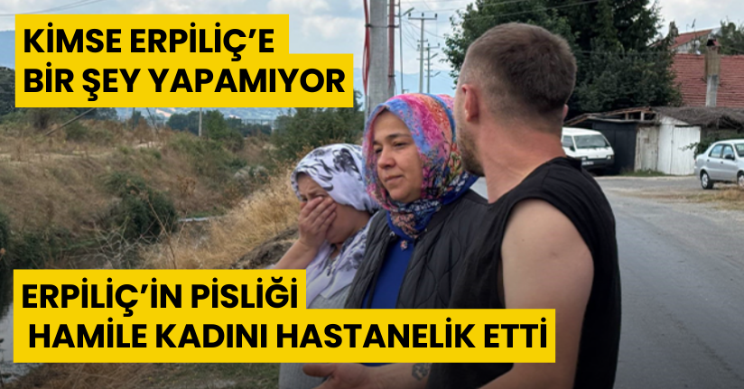 Erpiliç’in pisliği, hamile kadını hastanelik etti