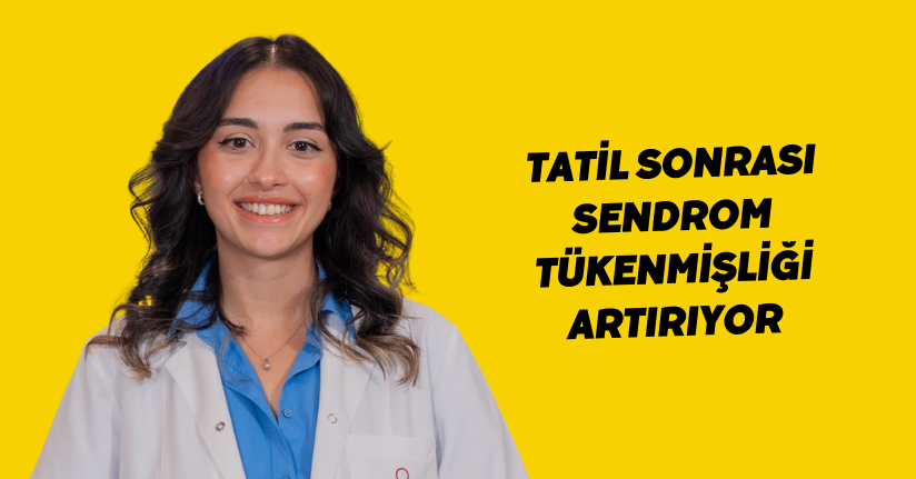 Tatil sonrası sendrom tükenmişliği artırıyor