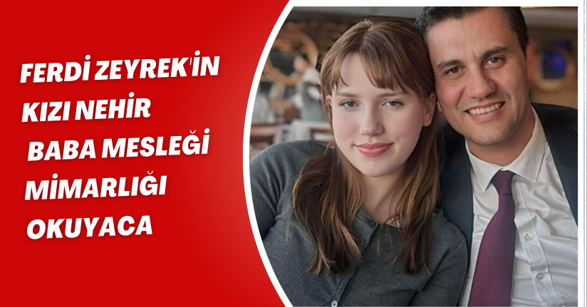 Ferdi Zeyrek'in kızı Nehir, baba mesleği mimarlığı okuyacak