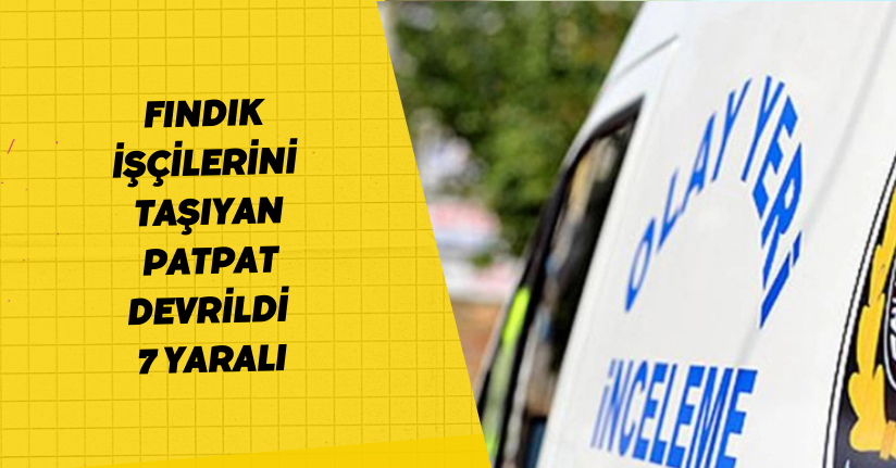 Fındık işçilerini taşıyan patpat devrildi: 7 yaralı
