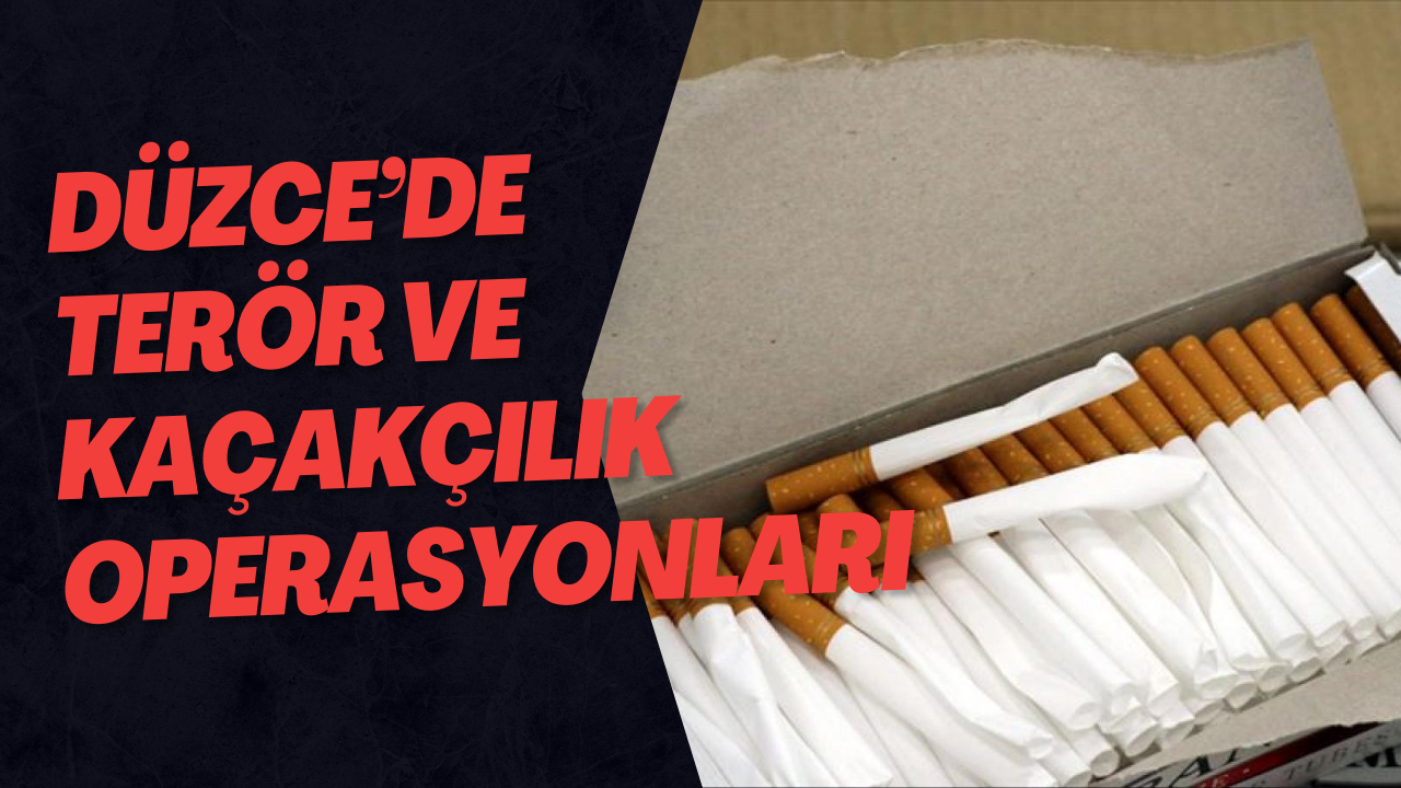 Düzce’de Terör ve Kaçakçılık Operasyonları