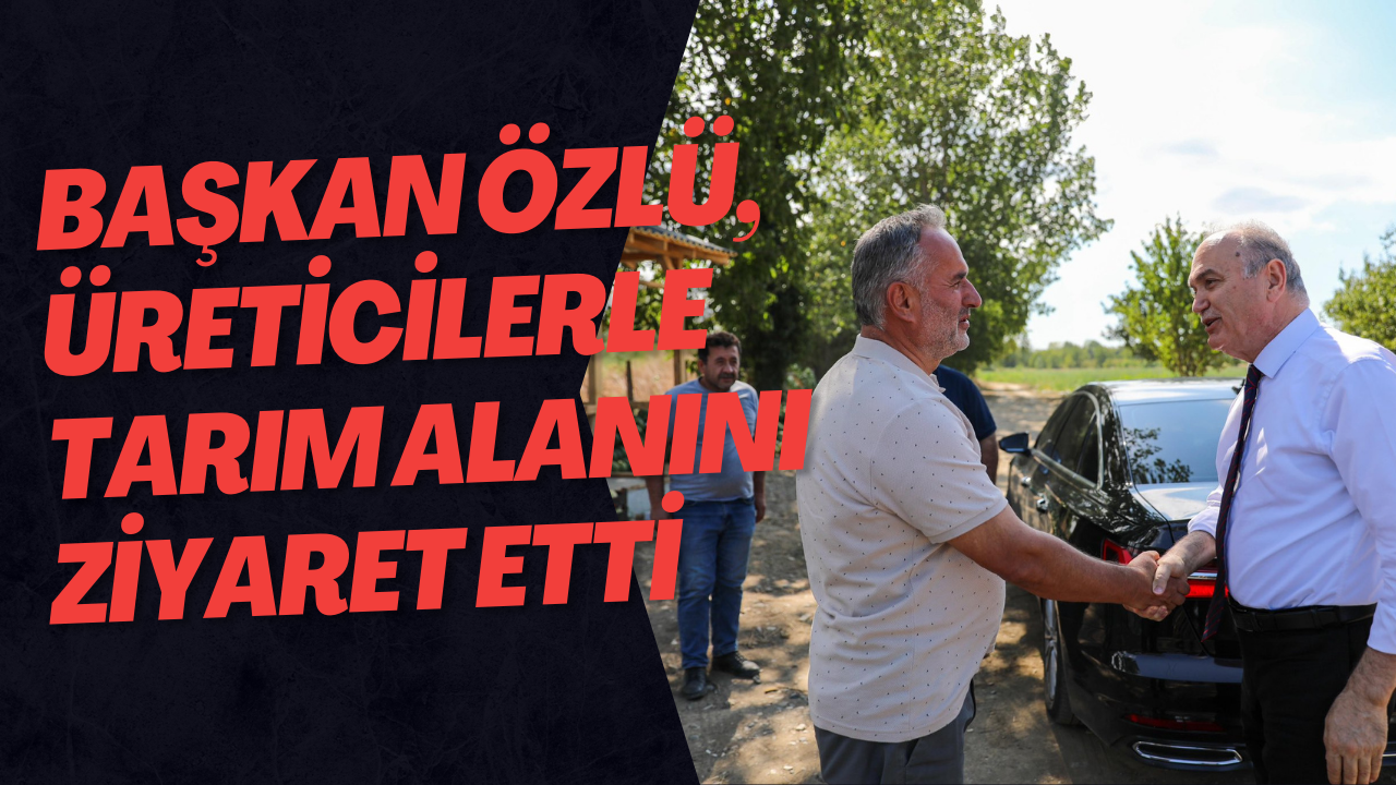Başkan Özlü, Üreticilerle Tarım Alanını Ziyaret Etti