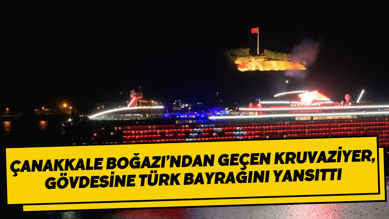Çanakkale Boğazı’ndan geçen kruvaziyer, gövdesine Türk bayrağını yansıttı