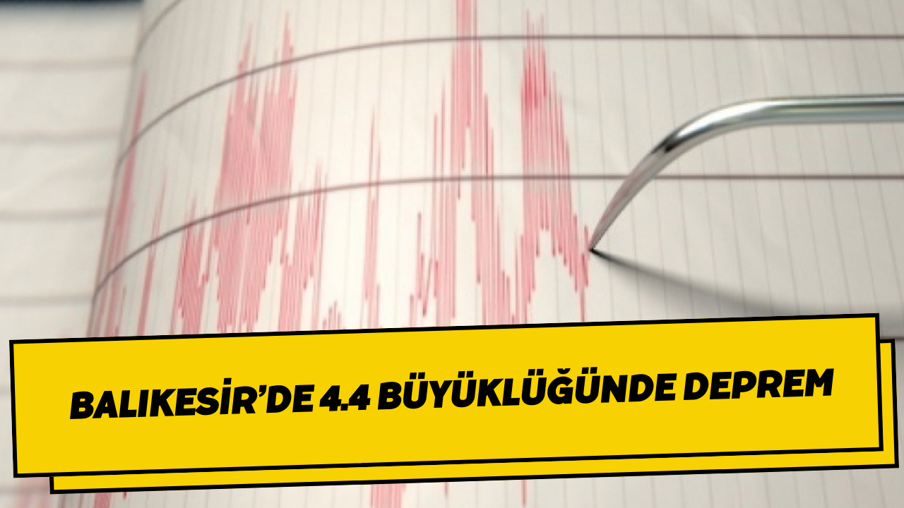 Balıkesir’de 4.4 büyüklüğünde deprem