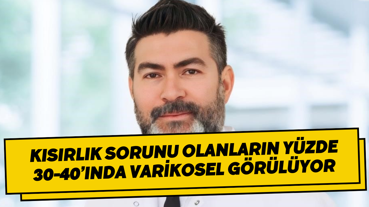 Kısırlık sorunu olanların yüzde 30-40’ında varikosel görülüyor