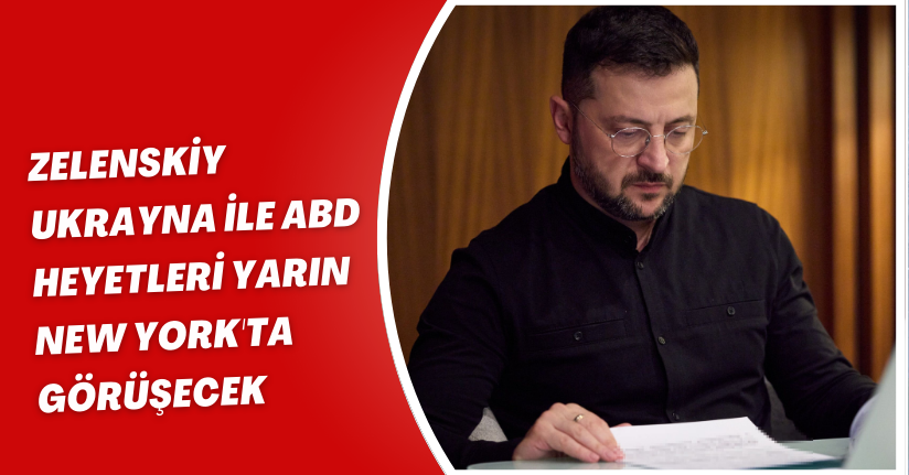 Zelenskiy: Ukrayna ile ABD heyetleri yarın New York'ta görüşecek