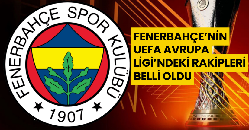 Fenerbahçe’nin UEFA Avrupa Ligi’ndeki Rakipleri Belli Oldu