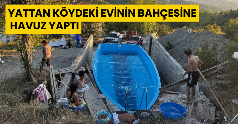 Yattan köydeki evinin bahçesine havuz yaptı