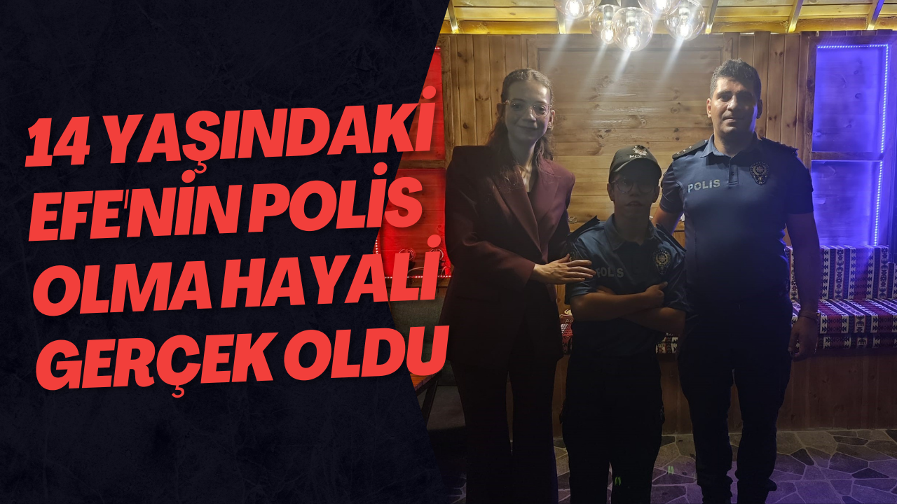 14 Yaşındaki Efe'nin Polis Olma Hayali Gerçek Oldu
