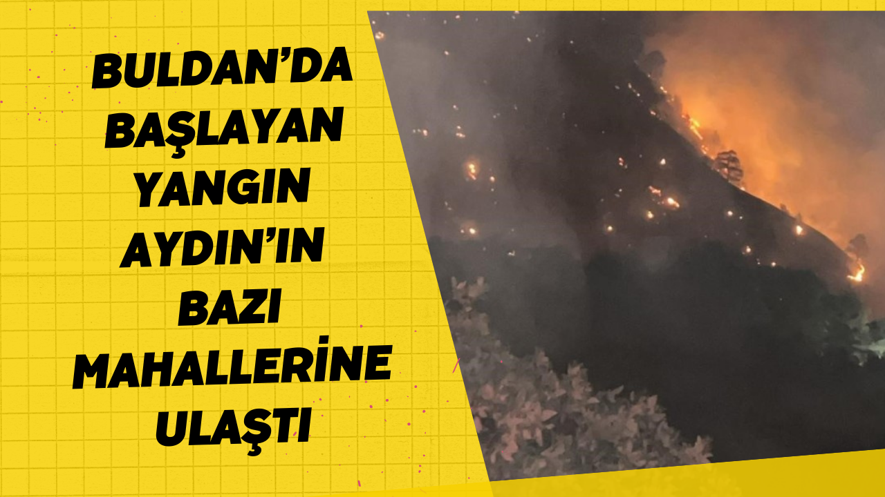 Buldan’da başlayan yangın Aydın’ın bazı mahallerine ulaştı