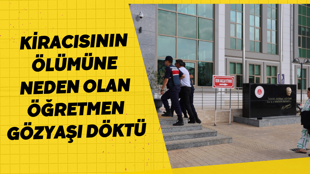 Kiracısının ölümüne neden olan öğretmen gözyaşı döktü