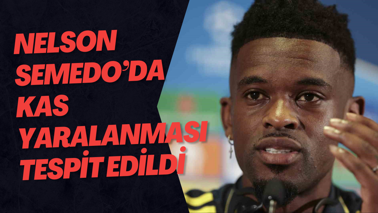 Nelson Semedo’da kas yaralanması tespit edildi