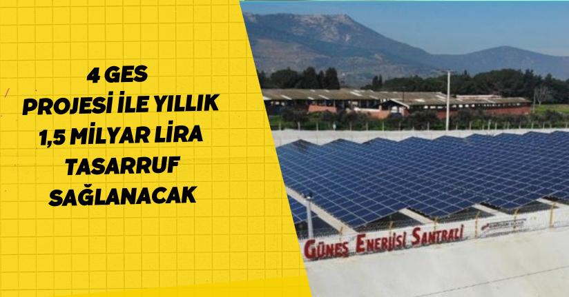 4 GES projesi ile yıllık 1,5 milyar lira tasarruf sağlanacak