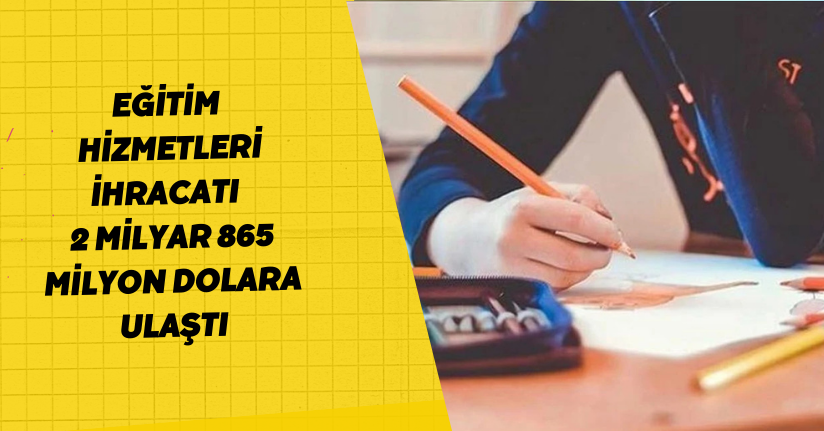 Eğitim hizmetleri ihracatı 2 milyar 865 milyon dolara ulaştı