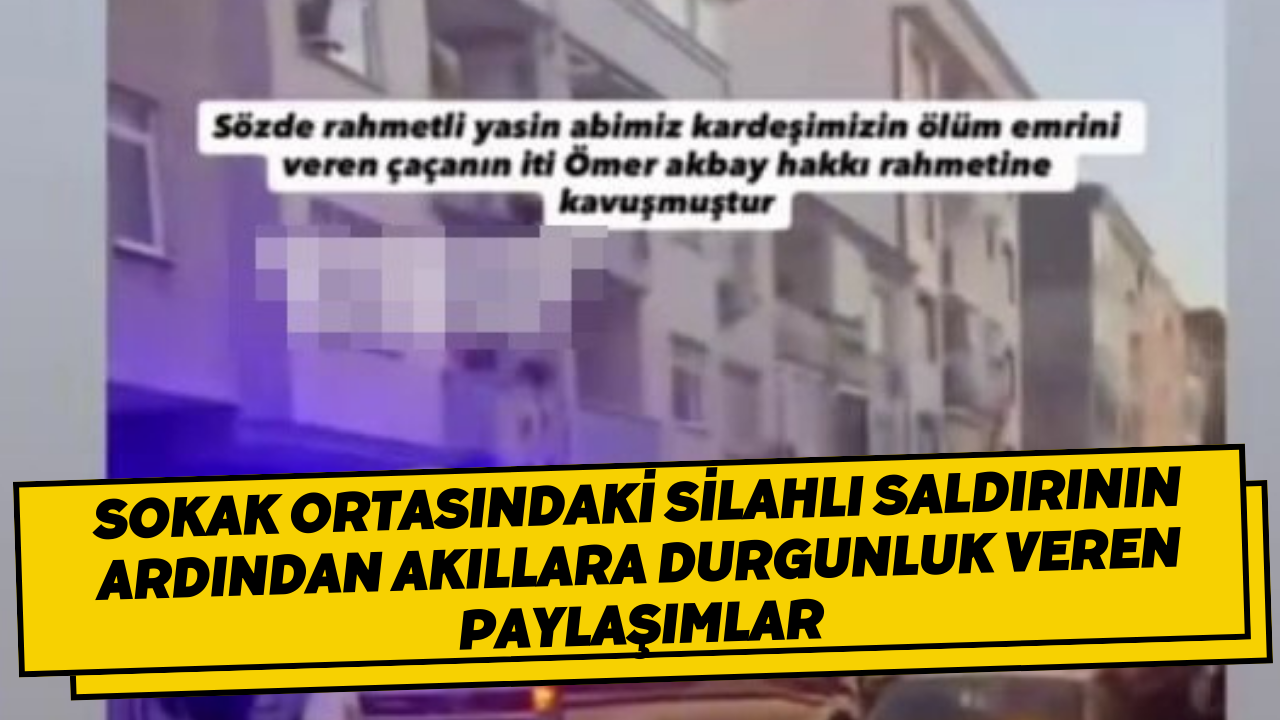 Sokak Ortasındaki Silahlı Saldırının Ardından Akıllara Durgunluk Veren Paylaşımlar
