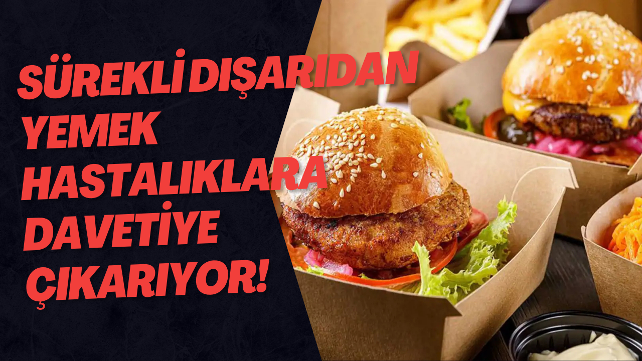 Sürekli Dışarıdan Yemek Hastalıklara Davetiye Çıkarıyor!