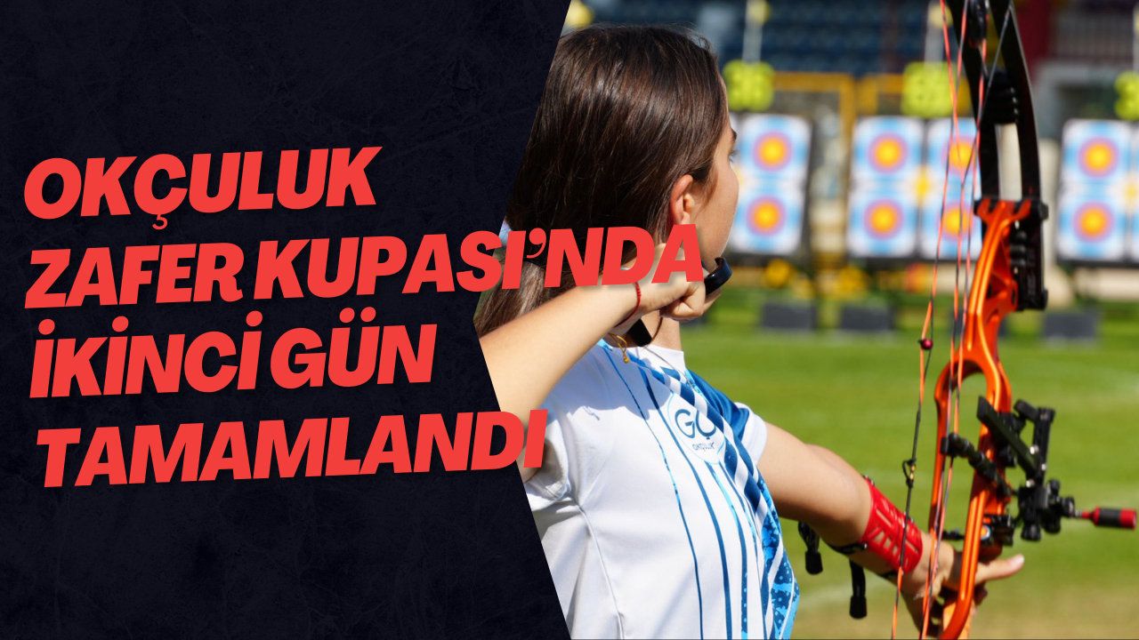 Okçuluk Zafer Kupası’nda İkinci Gün Tamamlandı