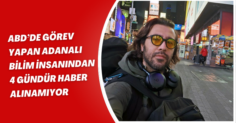 ABD’de görev yapan Adanalı bilim insanından 4 gündür haber alınamıyor
