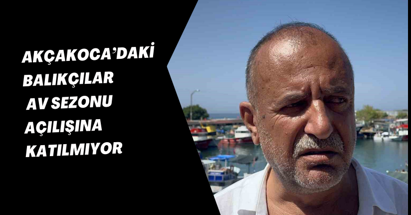 Akçakoca’daki balıkçılar, av sezonu açılışına katılmıyor