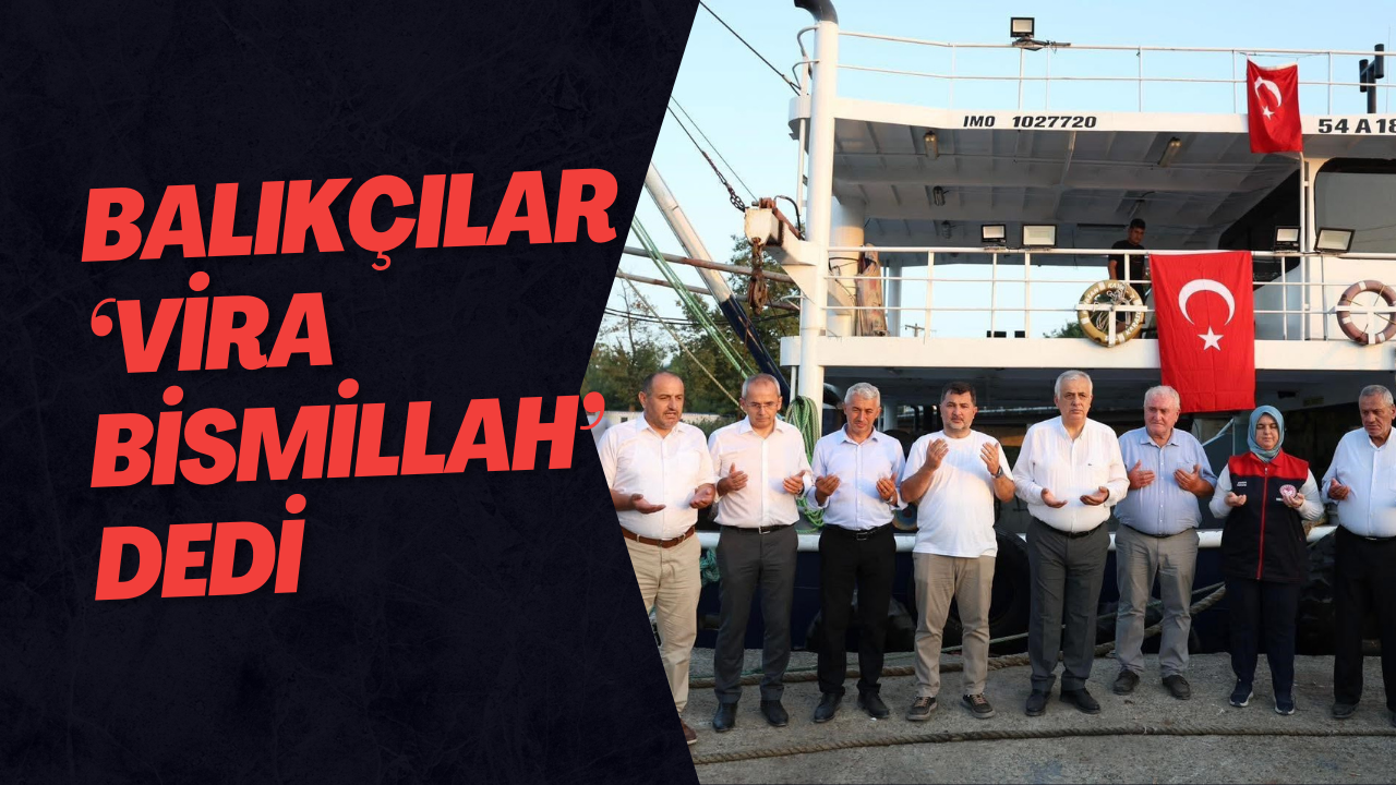 Balıkçılar ‘Vira Bismillah’ Dedi