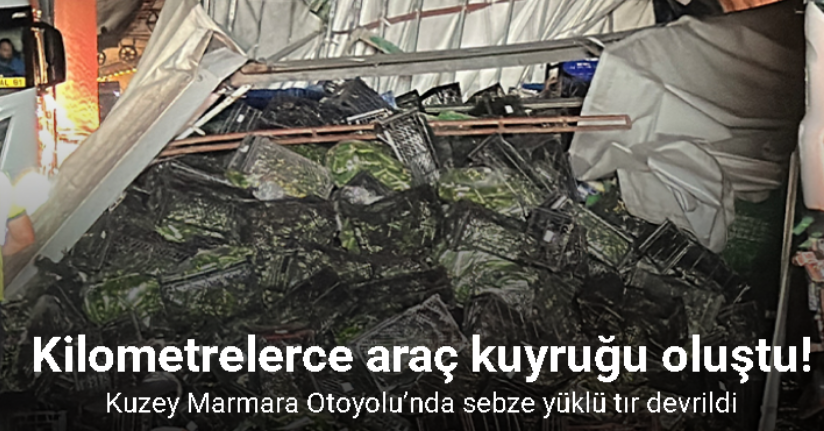 Kuzey Marmara Otoyolu’nda sebze yüklü tır devrildi: Kilometrelerce araç kuyruğu oluştu