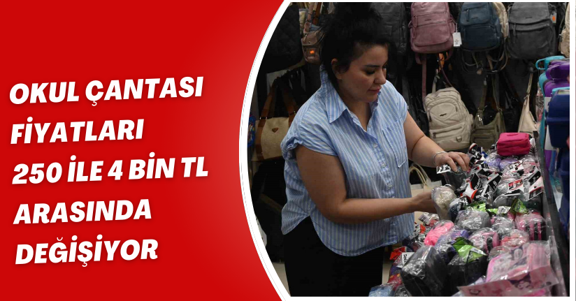Okul çantası fiyatları 250 ile 4 bin TL arasında değişiyor