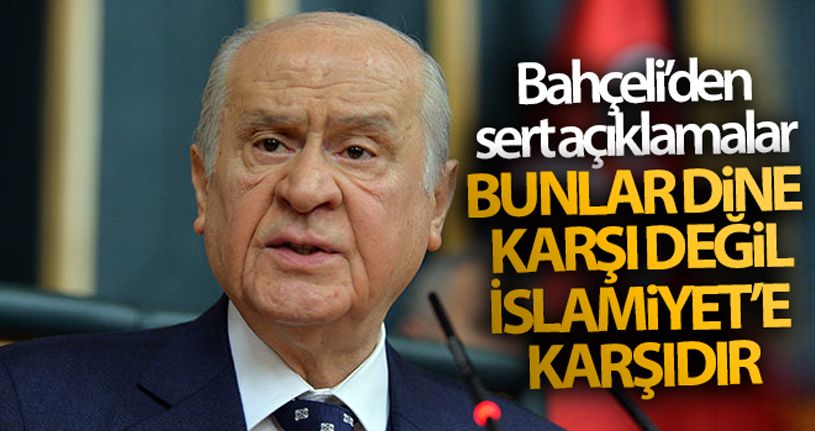 MHP Lideri Devlet Bahçeli: 'Bunlar dine karşı değil İslamiyet'e karşıdır'