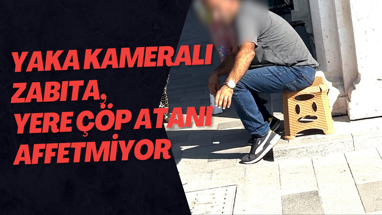 Yaka Kameralı Zabıta, Yere Çöp Atanı Affetmiyor