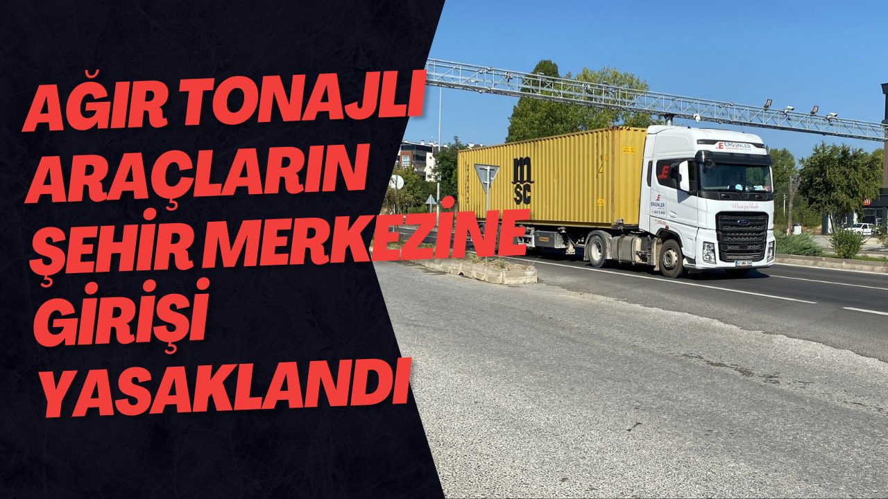 Ağır tonajlı araçların şehir merkezine girişi yasaklandı