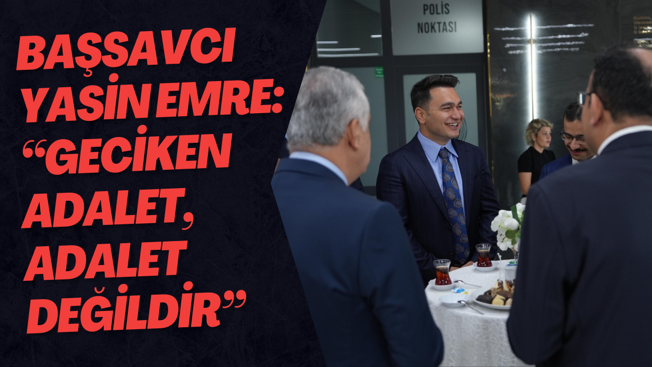 Başsavcı Yasin Emre: “Geciken Adalet, Adalet Değildir”