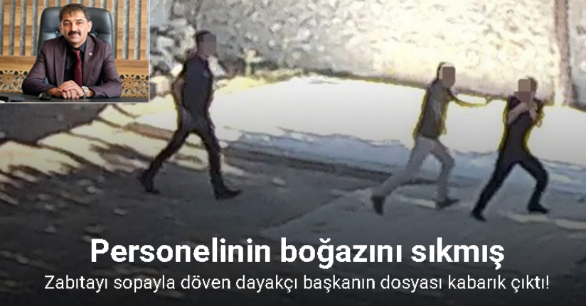 Zabıtayı sopayla döven dayakçı başkanın dosyası kabarık çıktı