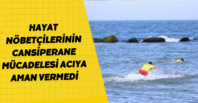 Hayat nöbetçilerinin cansiperane mücadelesi ‘acıya’ aman vermedi