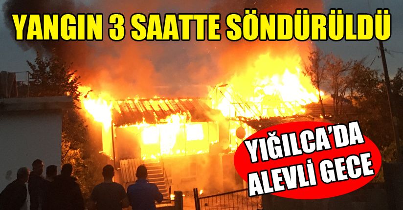 Yığılca'da ev alev alev yandı