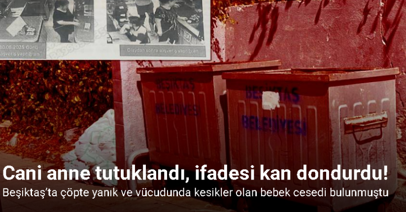 Beşiktaş’ta çöp kenarında vücudunda yanık ve kesiklerle bulunan bebeğin annesi tutuklandı