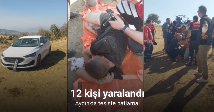 Aydın’da tesiste patlama: Yaralı sayısı 12’ye yükseldi