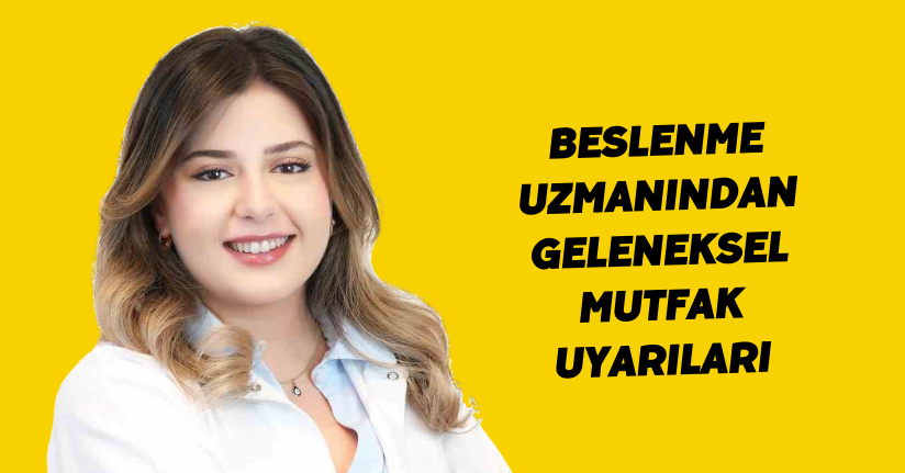 Beslenme uzmanından geleneksel mutfak uyarıları