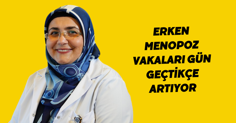 Erken menopoz vakaları gün geçtikçe artıyo