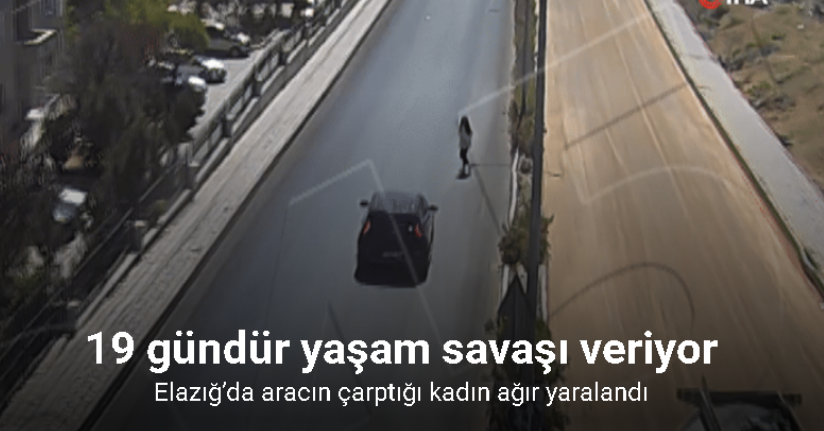 Elazığ’da aracın çarptığı kadın 19 gündür yaşam savaşı veriyor