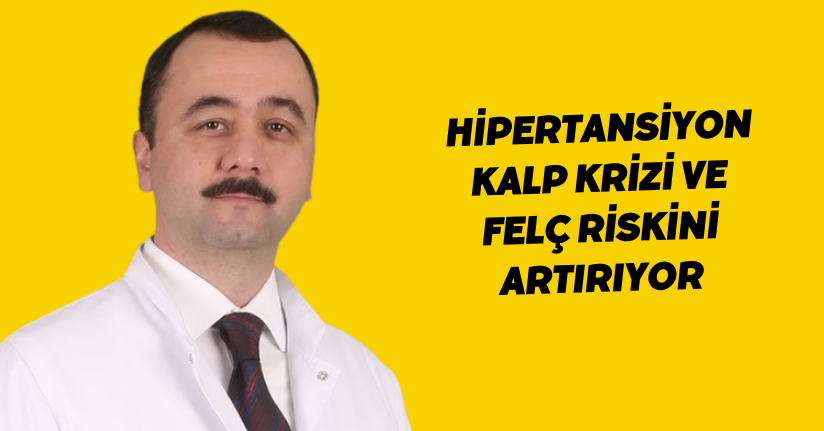 Hipertansiyon, kalp krizi ve felç riskini artırıyor