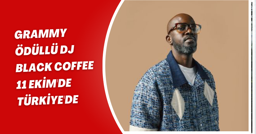 Grammy Ödüllü DJ Black Coffee 11 Ekim'de Türkiye'de