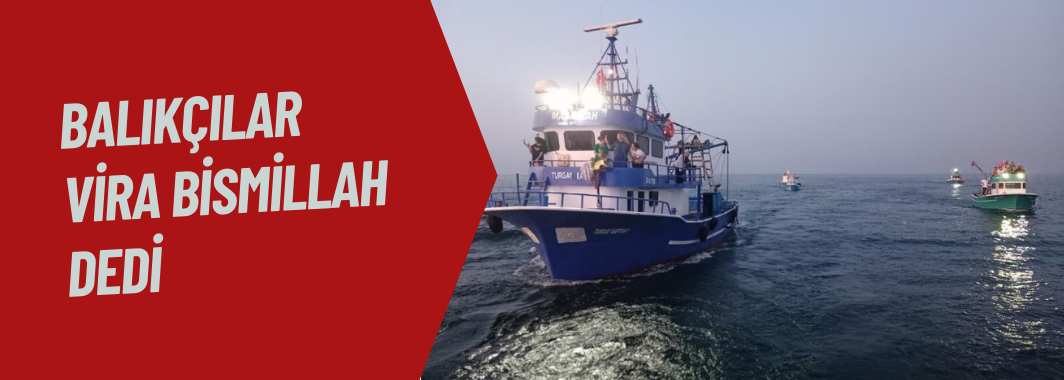 Balıkçılar ‘Vira Bismillah’ Dedi